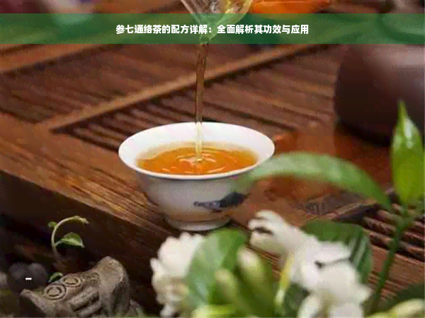 参七通络茶的配方详解：全面解析其功效与应用