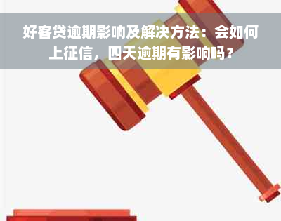 好客贷逾期影响及解决方法：会如何上征信，四天逾期有影响吗？