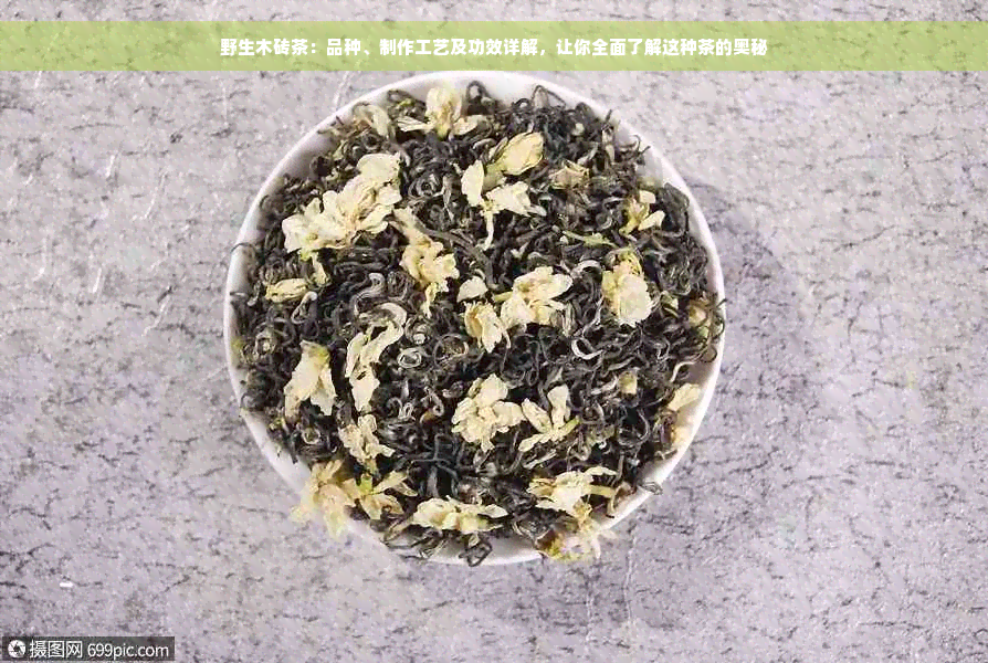 野生木砖茶：品种、制作工艺及功效详解，让你全面了解这种茶的奥秘