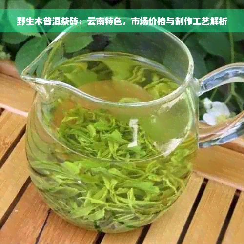 野生木普洱茶砖：云南特色，市场价格与制作工艺解析