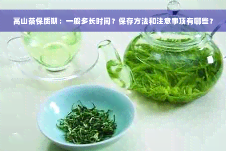 高山茶保质期：一般多长时间？保存方法和注意事项有哪些？