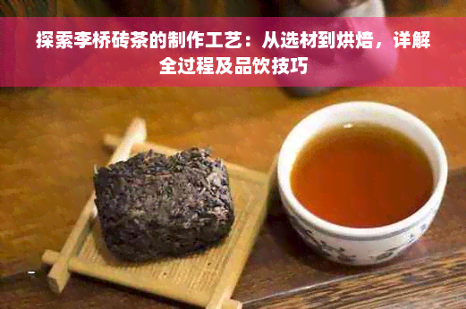 探索李桥砖茶的制作工艺：从选材到烘焙，详解全过程及品饮技巧