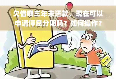 欠借呗三年未还款，现在可以申请停息分期吗？如何操作？