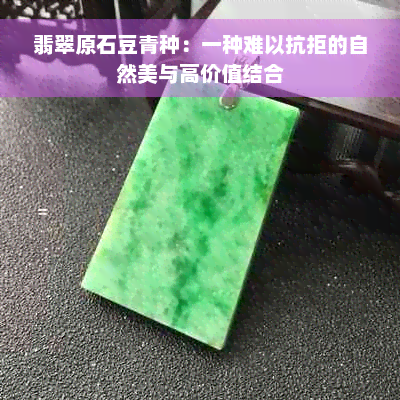 翡翠原石豆青种：一种难以抗拒的自然美与高价值结合