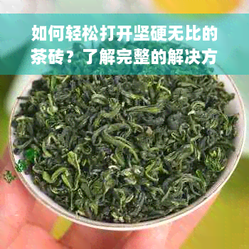 如何轻松打开坚硬无比的茶砖？了解完整的解决方案和技巧！