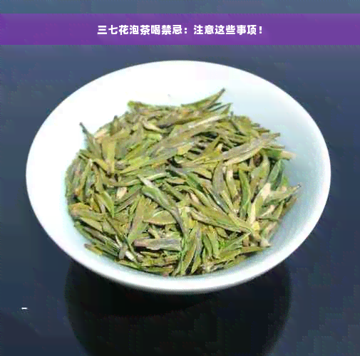 三七花泡茶喝禁忌：注意这些事项！