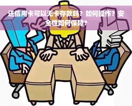 还信用卡可以无卡存款吗？如何操作？安全性如何保障？