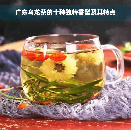 广东乌龙茶的十种独特香型及其特点