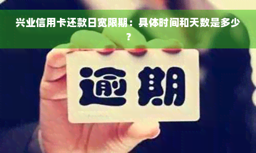 兴业信用卡还款日宽限期：具体时间和天数是多少？