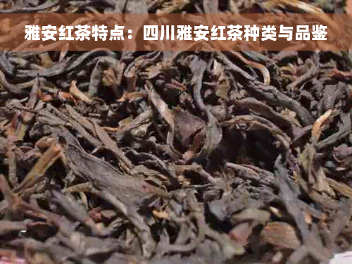 雅安红茶特点：四川雅安红茶种类与品鉴