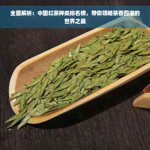 全面解析：中国红茶种类排名榜，带你领略茶香四溢的世界之最