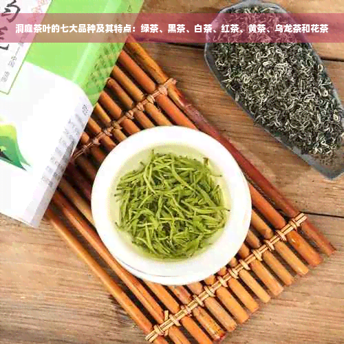 洞庭茶叶的七大品种及其特点：绿茶、黑茶、白茶、红茶、黄茶、乌龙茶和花茶