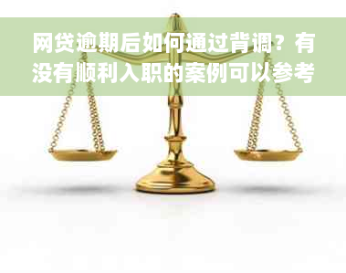 网贷逾期后如何通过背调？有没有顺利入职的案例可以参考？