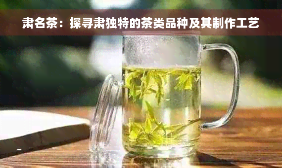 肃名茶：探寻肃独特的茶类品种及其制作工艺