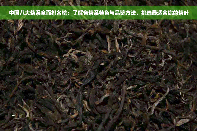 中国八大茶系全面排名榜：了解各茶系特色与品鉴方法，挑选最适合你的茶叶