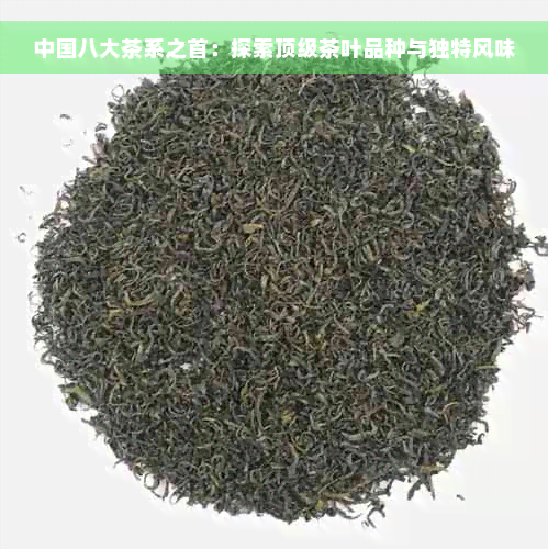 中国八大茶系之首：探索顶级茶叶品种与独特风味