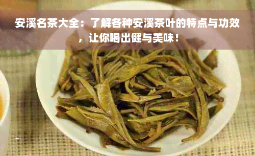 安溪名茶大全：了解各种安溪茶叶的特点与功效，让你喝出健与美味！