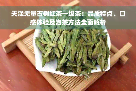 天泽无量古树红茶一级茶：品质特点、口感体验及泡茶方法全面解析