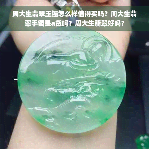 周大生翡翠玉镯怎么样值得买吗？周大生翡翠手镯是a货吗？周大生翡翠好吗？