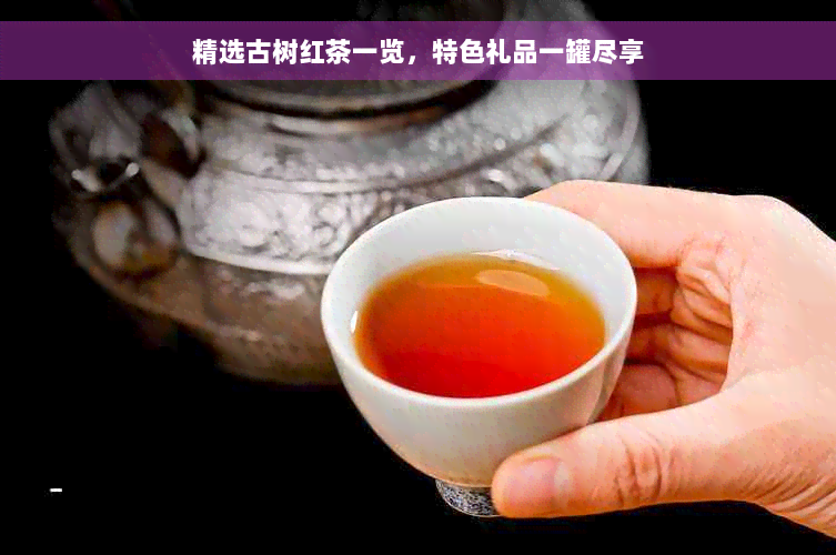 精选古树红茶一览，特色礼品一罐尽享