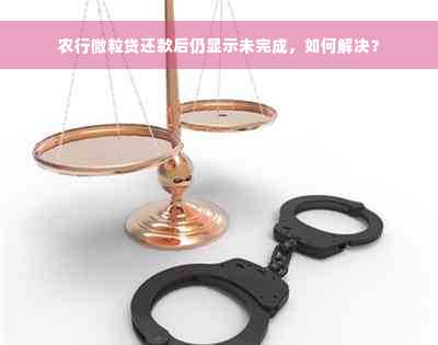 农行微粒贷还款后仍显示未完成，如何解决？