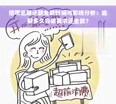 借呗逾期还款全款时间与影响分析：逾期多久会被要求还全款？