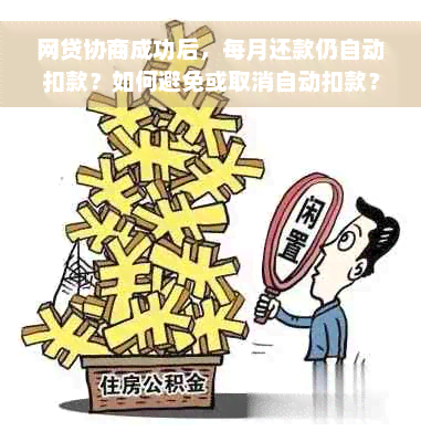 网贷协商成功后，每月还款仍自动扣款？如何避免或取消自动扣款？