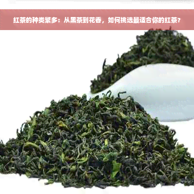 红茶的种类繁多：从黑茶到花香，如何挑选最适合你的红茶？