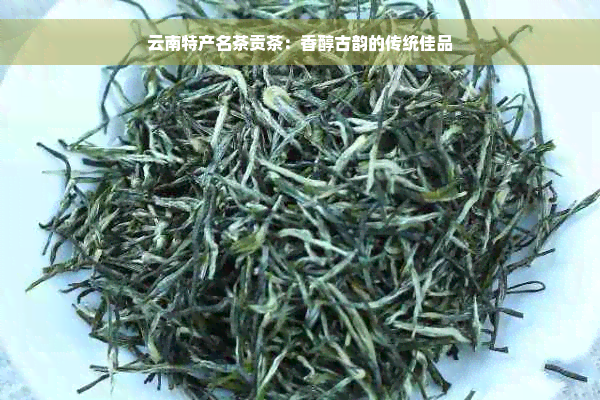 云南特产名茶贡茶：香醇古韵的传统佳品