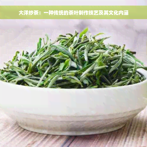 大洋炒茶：一种传统的茶叶制作技艺及其文化内涵