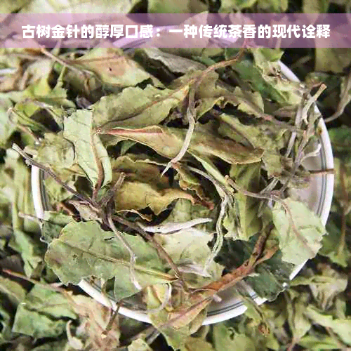 古树金针的醇厚口感：一种传统茶香的现代诠释