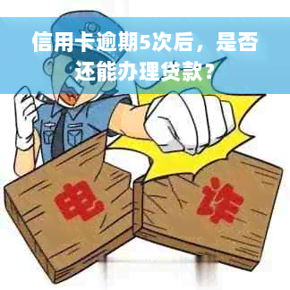 信用卡逾期5次后，是否还能办理贷款？