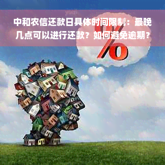 中和农信还款日具体时间限制：最晚几点可以进行还款？如何避免逾期？