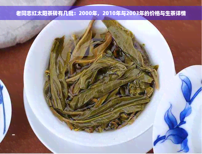 老同志红太阳茶砖有几批：2000年，2010年与2003年的价格与生茶详情