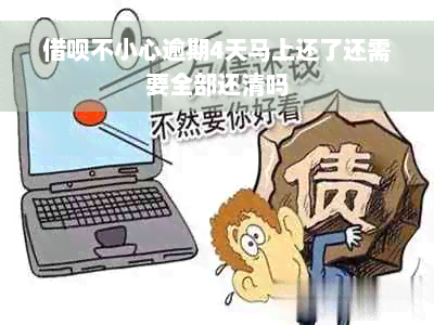 借呗不小心逾期4天马上还了还需要全部还清吗