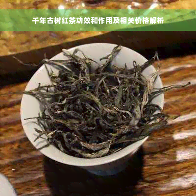 千年古树红茶功效和作用及相关价格解析