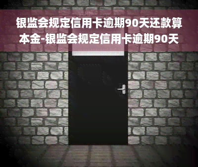 银监会规定信用卡逾期90天还款算本金-银监会规定信用卡逾期90天还款算本金还是利息