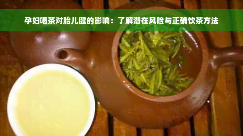 孕妇喝茶对胎儿健的影响：了解潜在风险与正确饮茶方法