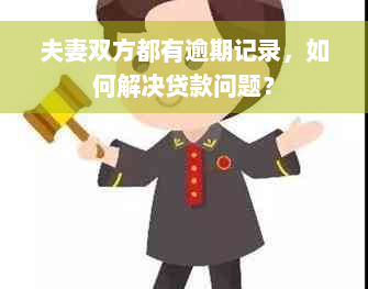 夫妻双方都有逾期记录，如何解决贷款问题？