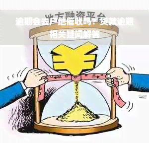 逾期会去户地催收吗？贷款逾期相关疑问解答