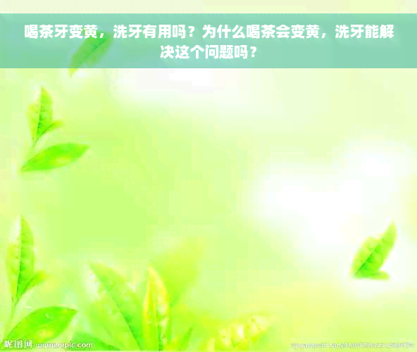 喝茶牙变黄，洗牙有用吗？为什么喝茶会变黄，洗牙能解决这个问题吗？