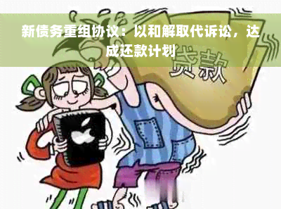 新债务重组协议：以和解取代诉讼，达成还款计划