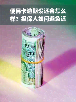 便民卡逾期没还会怎么样？担保人如何避免还款责任？逾期两天会有什么后果？