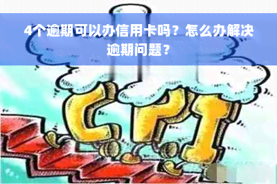 4个逾期可以办信用卡吗？怎么办解决逾期问题？