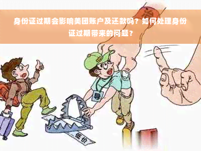 身份证过期会影响美团账户及还款吗？如何处理身份证过期带来的问题？