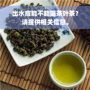 出水痘能不能喝茶叶茶？请提供相关信息。