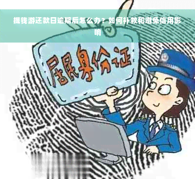 提钱游还款日逾期后怎么办？如何补救和避免信用影响