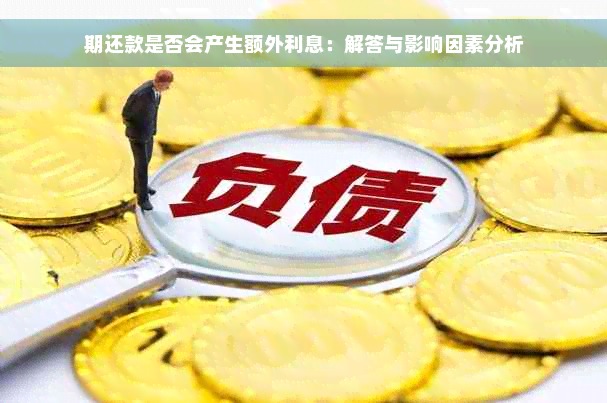 期还款是否会产生额外利息：解答与影响因素分析