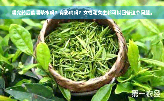 喝完药后能喝茶水吗？有影响吗？女性和女生都可以回答这个问题。