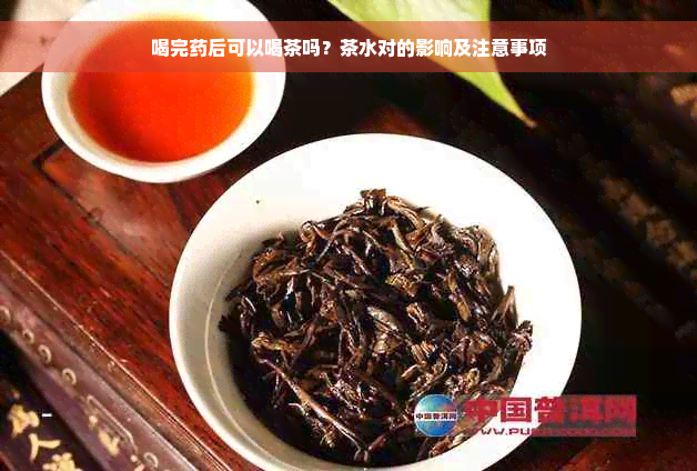 喝完药后可以喝茶吗？茶水对的影响及注意事项